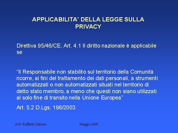 APPLICABILITA’ DELLA LEGGE SULLA PRIVACY Direttiva 95/46/CE, Art. 4. 1 Il diritto nazionale è