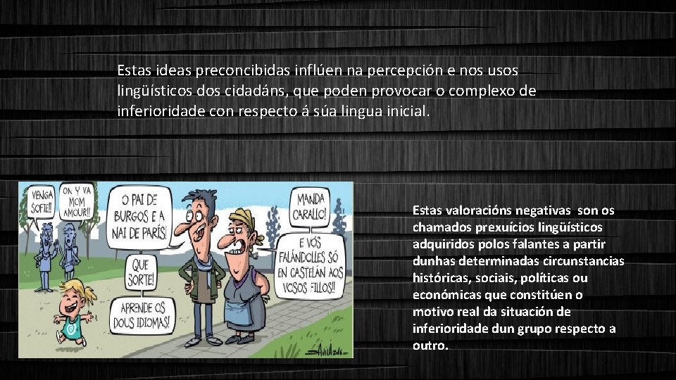 Estas ideas preconcibidas inflúen na percepción e nos usos lingüísticos dos cidadáns, que poden