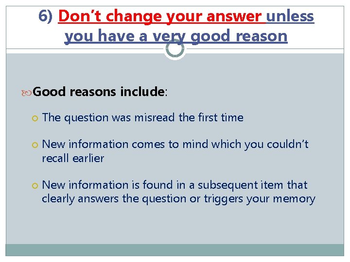 6) Don’t change your answer unless you have a very good reason Good reasons
