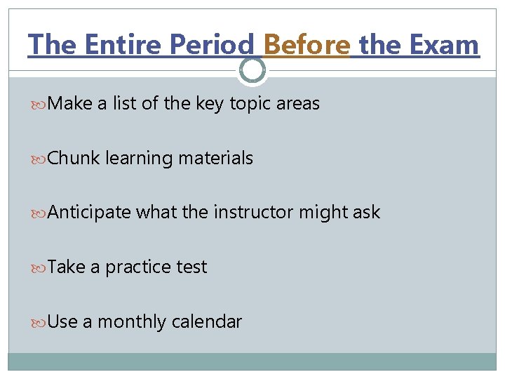 The Entire Period Before the Exam Make a list of the key topic areas