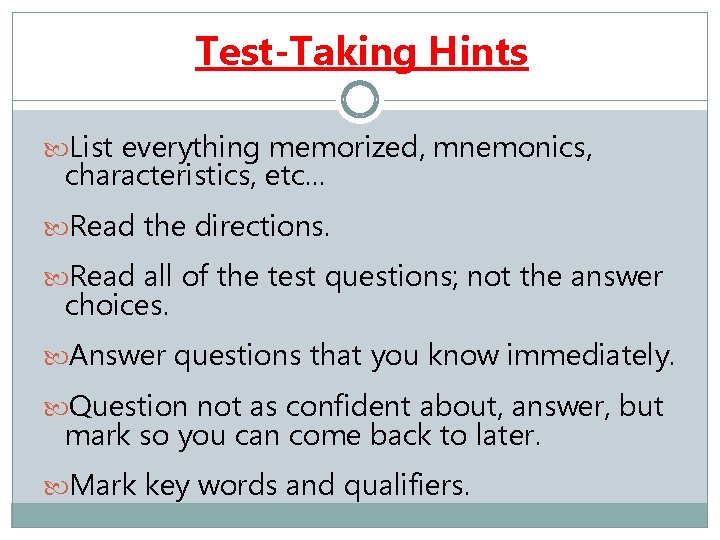 Test-Taking Hints List everything memorized, mnemonics, characteristics, etc… Read the directions. Read all of