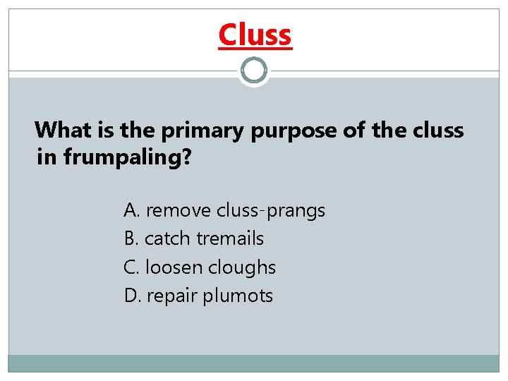 Cluss What is the primary purpose of the cluss in frumpaling? A. remove cluss-prangs