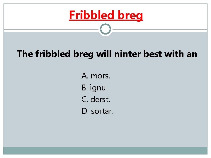 Fribbled breg The fribbled breg will ninter best with an A. mors. B. ignu.