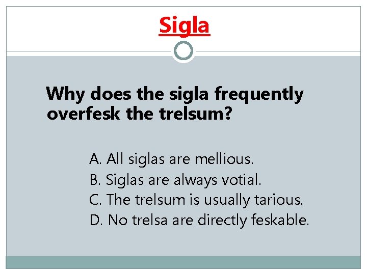 Sigla Why does the sigla frequently overfesk the trelsum? A. All siglas are mellious.
