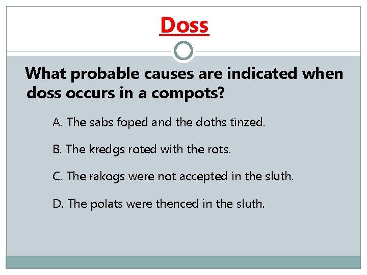 Doss What probable causes are indicated when doss occurs in a compots? A. The