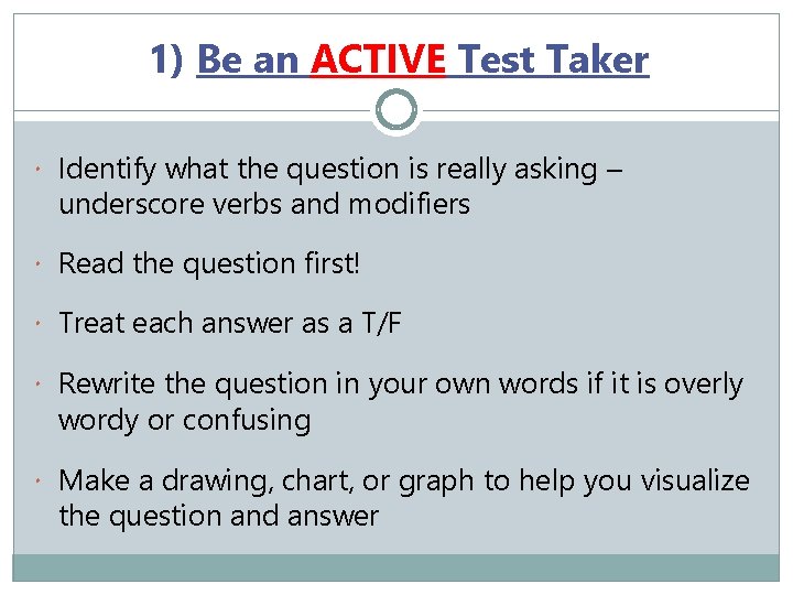 1) Be an ACTIVE Test Taker Identify what the question is really asking –
