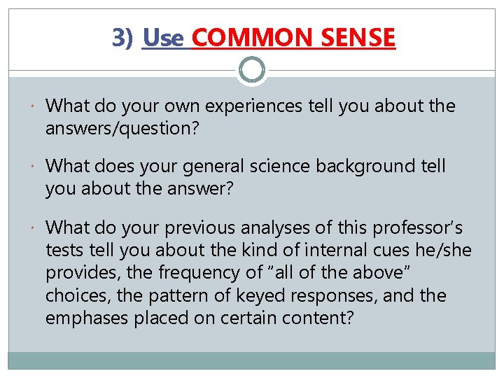 3) Use COMMON SENSE What do your own experiences tell you about the answers/question?