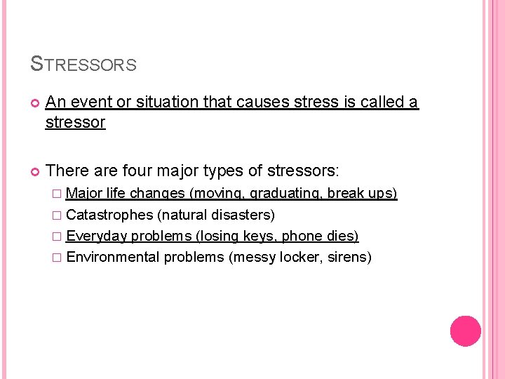 STRESSORS An event or situation that causes stress is called a stressor There are