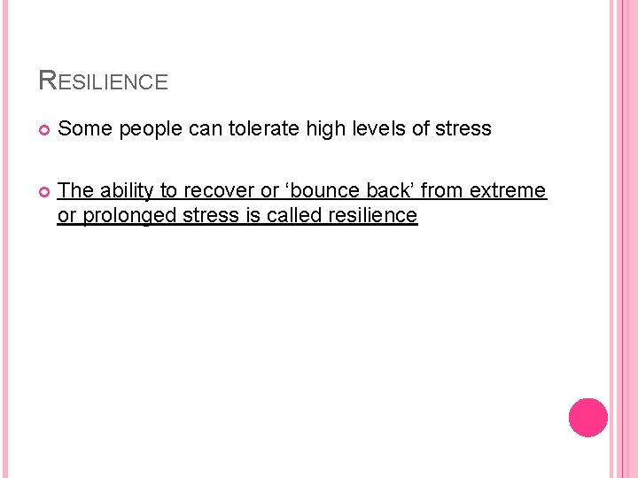 RESILIENCE Some people can tolerate high levels of stress The ability to recover or