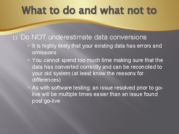 What to do and what not to � Do NOT underestimate data conversions It