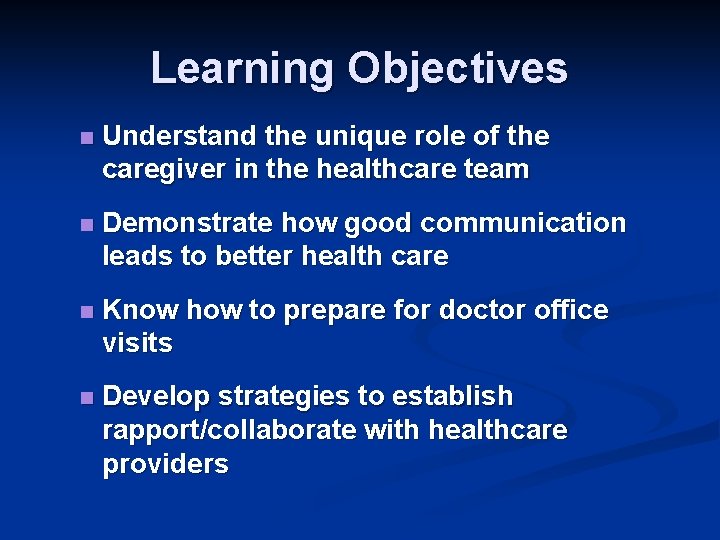 Learning Objectives n Understand the unique role of the caregiver in the healthcare team