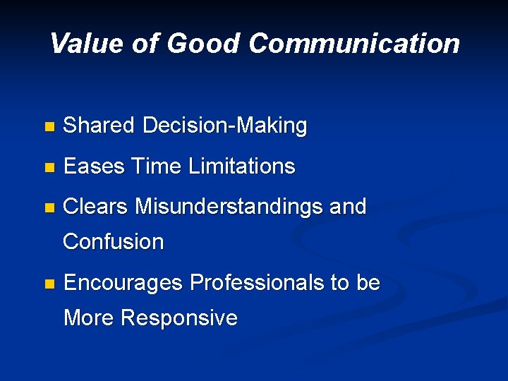 Value of Good Communication n Shared Decision-Making n Eases Time Limitations n Clears Misunderstandings