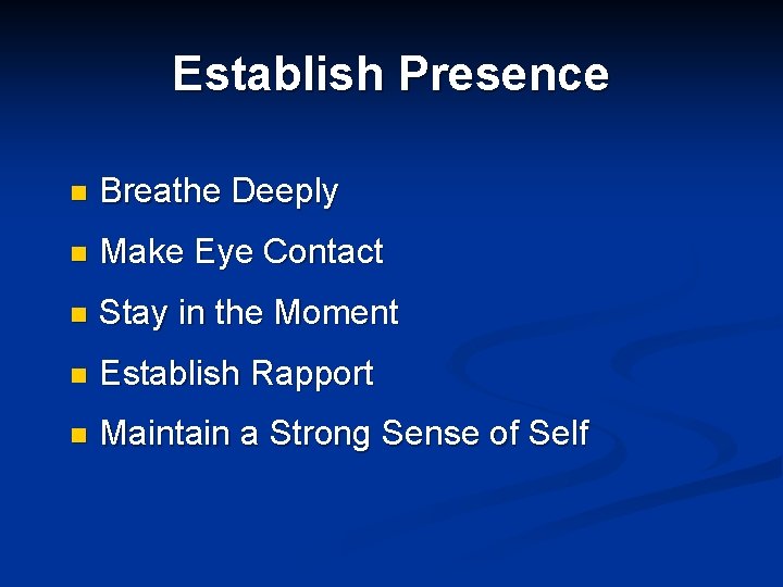 Establish Presence n Breathe Deeply n Make Eye Contact n Stay in the Moment