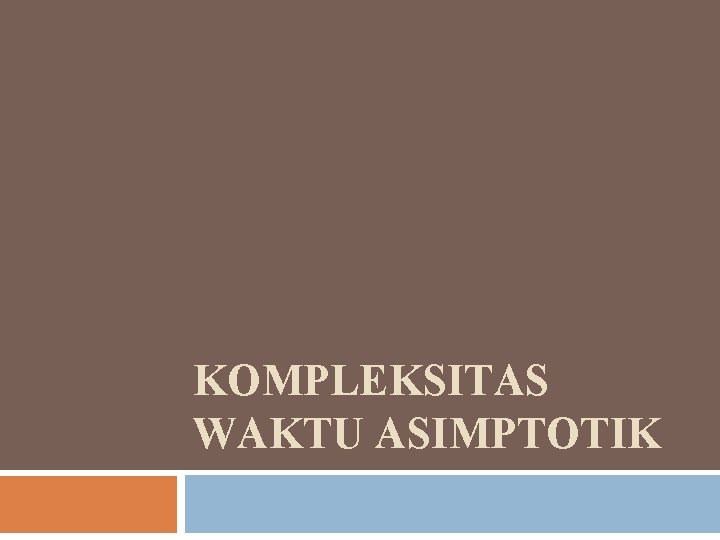 KOMPLEKSITAS WAKTU ASIMPTOTIK 