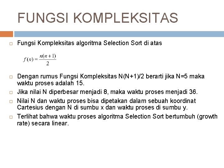 FUNGSI KOMPLEKSITAS Fungsi Kompleksitas algoritma Selection Sort di atas Dengan rumus Fungsi Kompleksitas N(N+1)/2