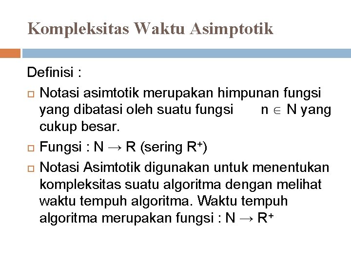 Kompleksitas Waktu Asimptotik Definisi : Notasi asimtotik merupakan himpunan fungsi yang dibatasi oleh suatu