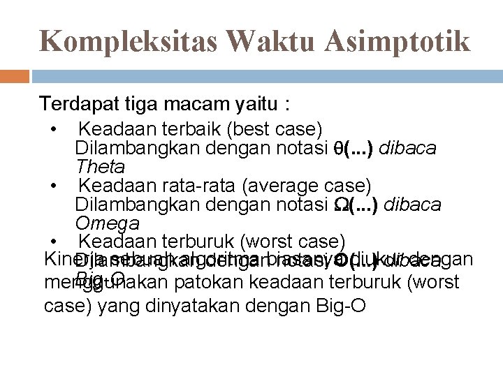 Kompleksitas Waktu Asimptotik Terdapat tiga macam yaitu : • Keadaan terbaik (best case) Dilambangkan