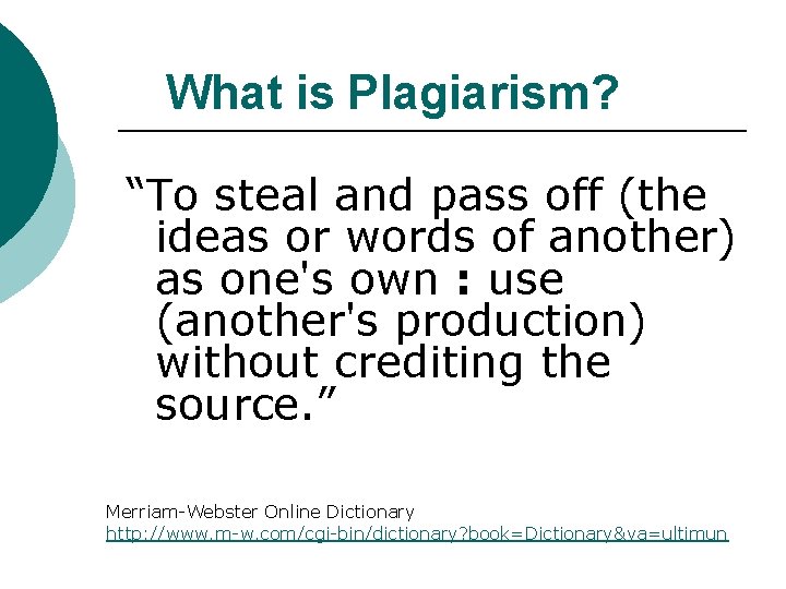 What is Plagiarism? “To steal and pass off (the ideas or words of another)