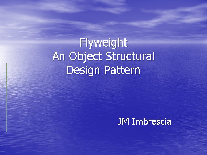 Flyweight An Object Structural Design Pattern JM Imbrescia 