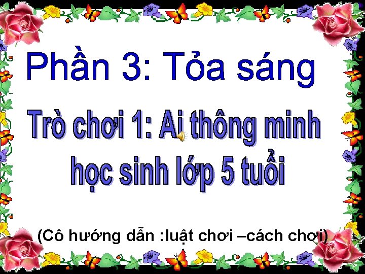 (Cô hướng dẫn : luật chơi –cách chơi) 