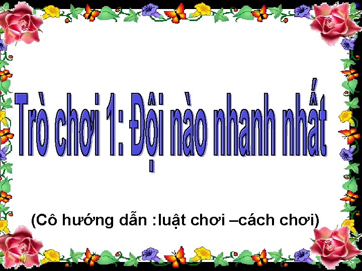 (Cô hướng dẫn : luật chơi –cách chơi) 