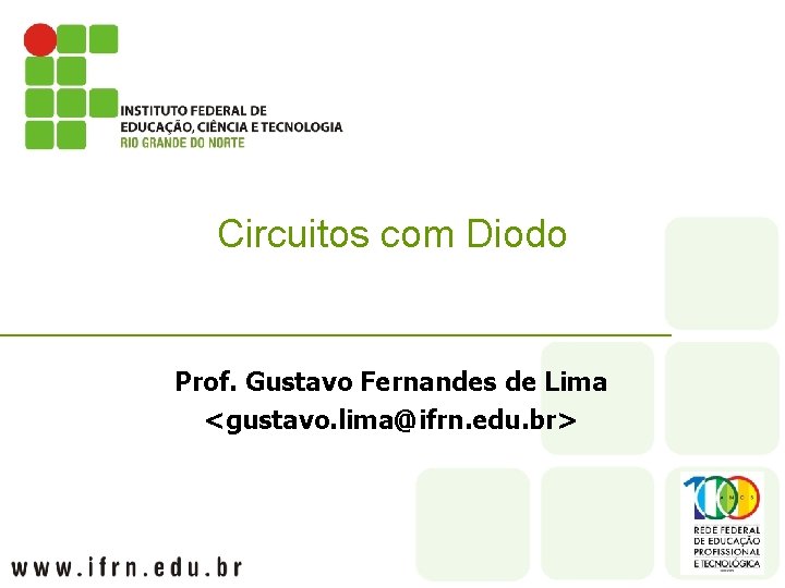 Circuitos com Diodo Prof. Gustavo Fernandes de Lima <gustavo. lima@ifrn. edu. br> 