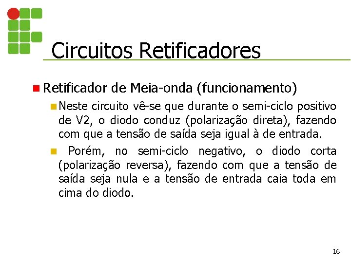 Circuitos Retificadores n Retificador de Meia-onda (funcionamento) n Neste circuito vê-se que durante o