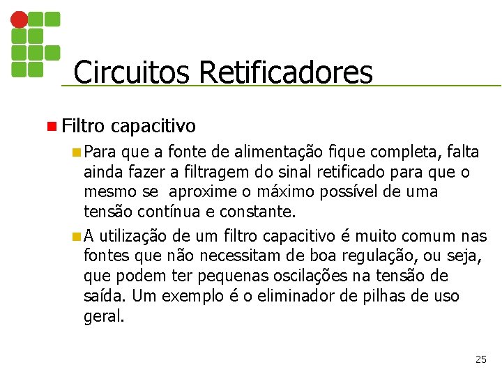 Circuitos Retificadores n Filtro capacitivo n Para que a fonte de alimentação fique completa,