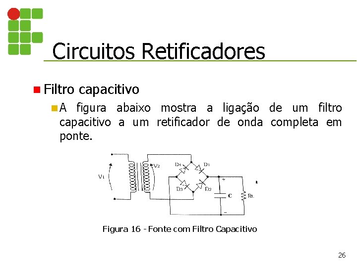 Circuitos Retificadores n Filtro capacitivo n. A figura abaixo mostra a ligação de um