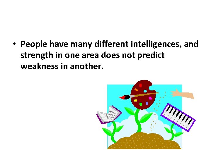  • People have many different intelligences, and strength in one area does not