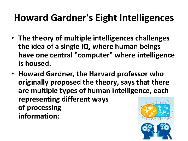 Howard Gardner's Eight Intelligences • The theory of multiple intelligences challenges the idea of