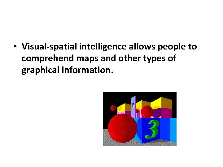  • Visual-spatial intelligence allows people to comprehend maps and other types of graphical