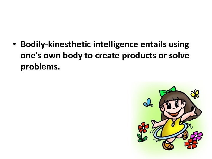  • Bodily-kinesthetic intelligence entails using one's own body to create products or solve
