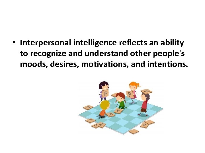  • Interpersonal intelligence reflects an ability to recognize and understand other people's moods,