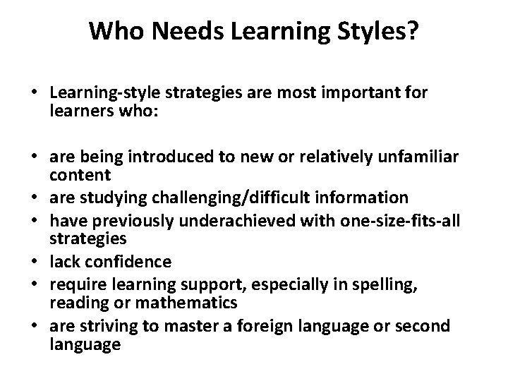 Who Needs Learning Styles? • Learning-style strategies are most important for learners who: •