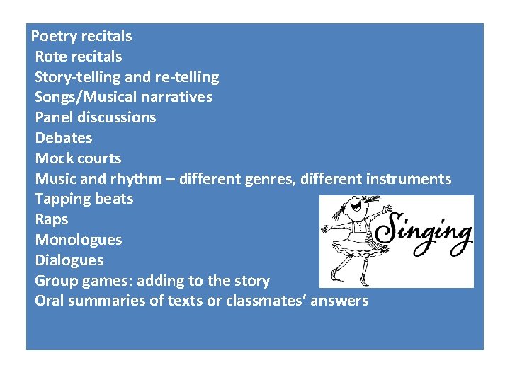 Poetry recitals Rote recitals Story-telling and re-telling Songs/Musical narratives Panel discussions Debates Mock courts