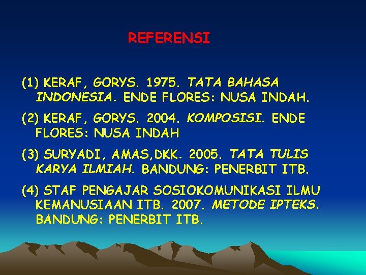 REFERENSI (1) KERAF, GORYS. 1975. TATA BAHASA INDONESIA. ENDE FLORES: NUSA INDAH. (2) KERAF,