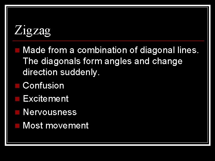 Zigzag Made from a combination of diagonal lines. The diagonals form angles and change