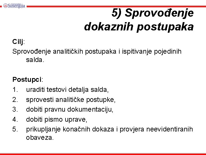 5) Sprovođenje dokaznih postupaka Cilj: Sprovođenje analitičkih postupaka i ispitivanje pojedinih salda. Postupci: 1.