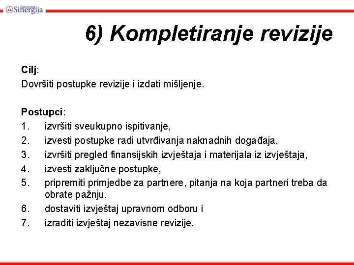 6) Kompletiranje revizije Cilj: Dovršiti postupke revizije i izdati mišljenje. Postupci: 1. izvršiti sveukupno