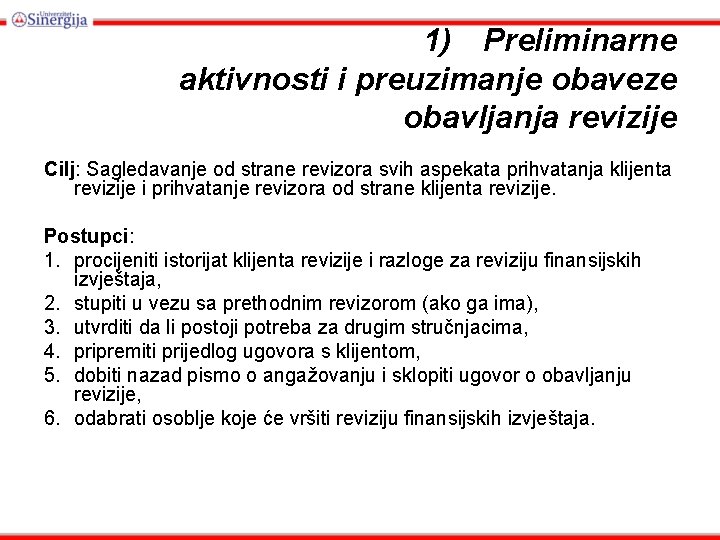 1) Preliminarne aktivnosti i preuzimanje obaveze obavljanja revizije Cilj: Sagledavanje od strane revizora svih