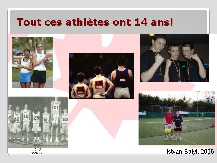 Tout ces athlètes ont 14 ans! Istvan Balyi, 2005 