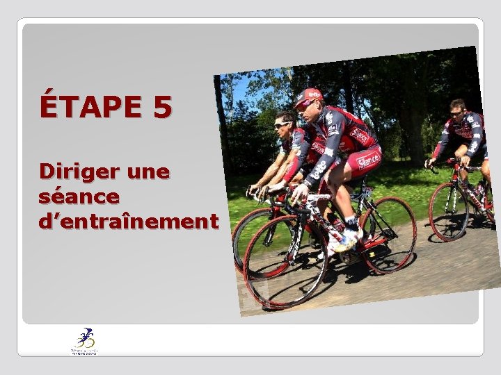 ÉTAPE 5 Diriger une séance d’entraînement 