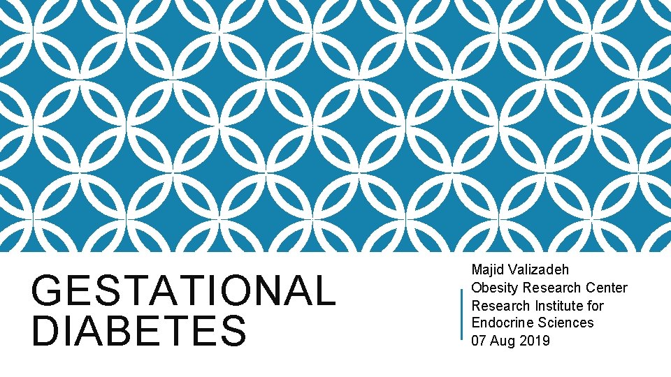 GESTATIONAL DIABETES Majid Valizadeh Obesity Research Center Research Institute for Endocrine Sciences 07 Aug
