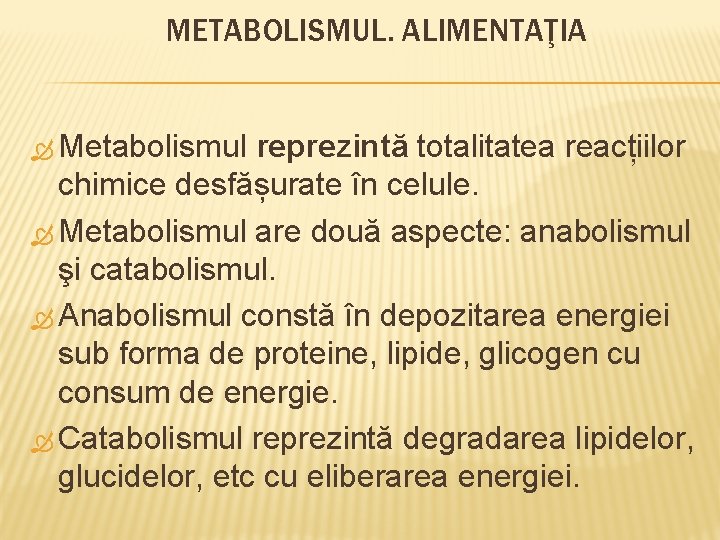 METABOLISMUL. ALIMENTAŢIA Metabolismul reprezintă totalitatea reacțiilor chimice desfășurate în celule. Metabolismul are două aspecte: