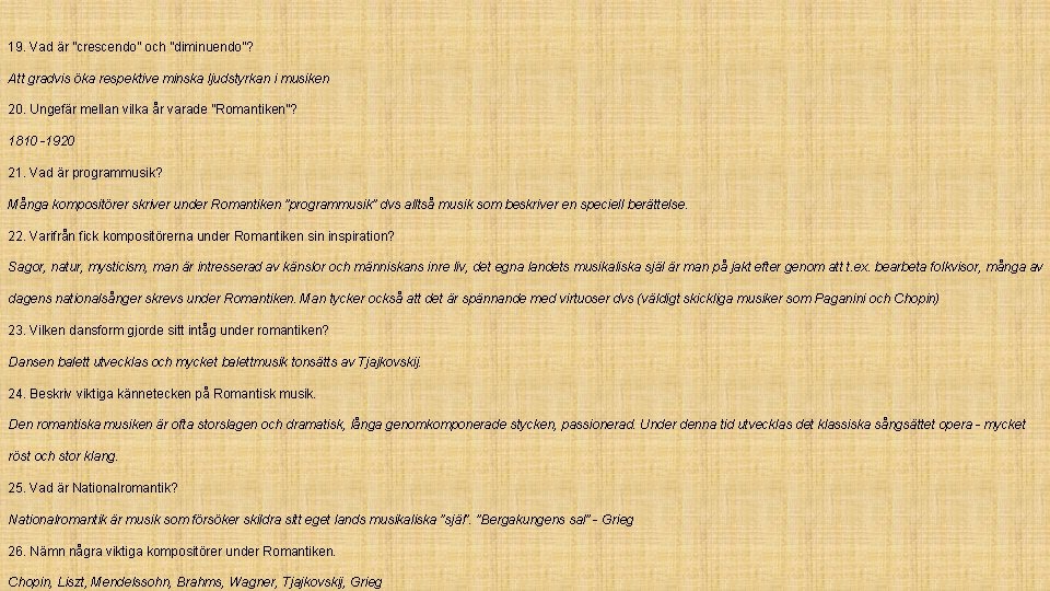 19. Vad är ”crescendo” och ”diminuendo”? Att gradvis öka respektive minska ljudstyrkan i musiken