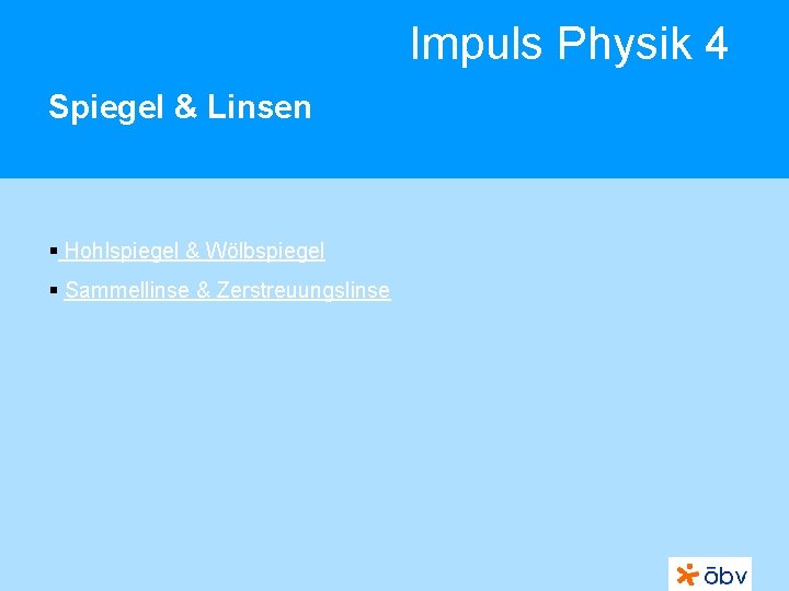 Impuls Physik 4 Spiegel & Linsen § Hohlspiegel & Wölbspiegel § Sammellinse & Zerstreuungslinse