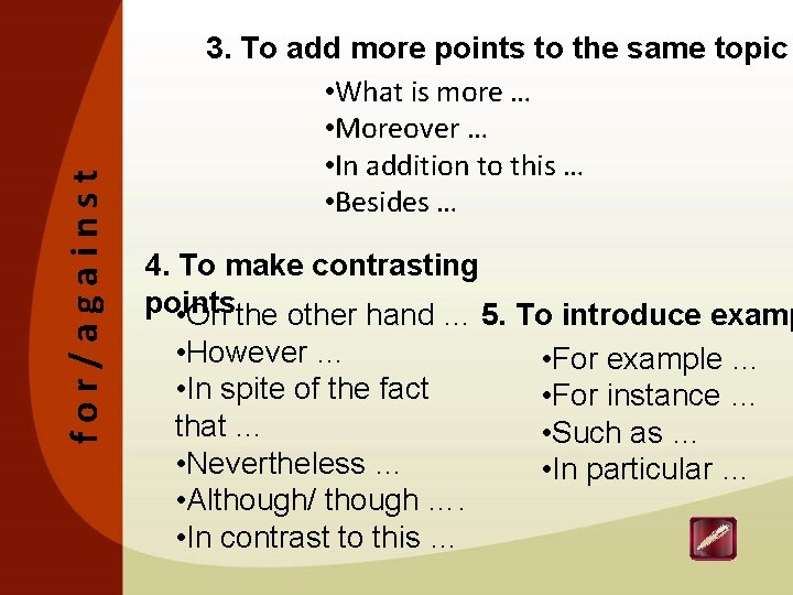 for/against 3. To add more points to the same topic • What is more