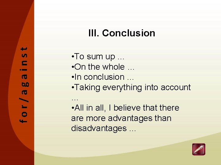 for/against III. Conclusion • To sum up … • On the whole … •