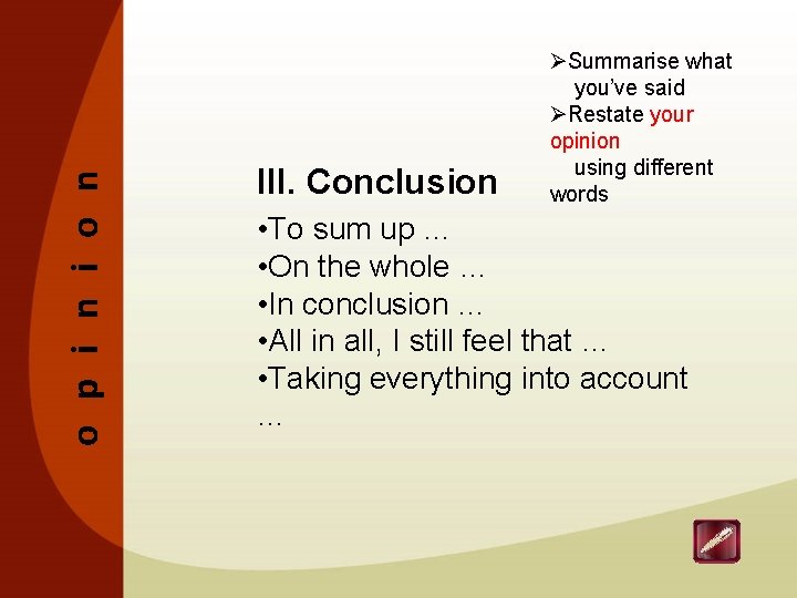 o p i n i o n III. Conclusion ØSummarise what you’ve said ØRestate